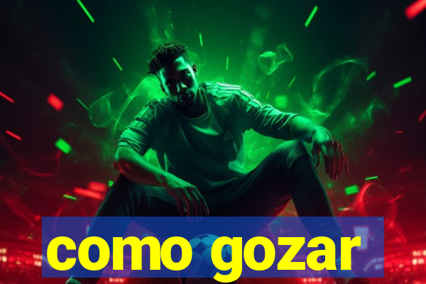 como gozar